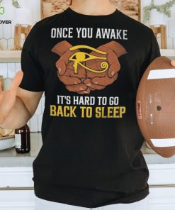 Once You Awake It’s Hard To Go Back To Sleep Shirt