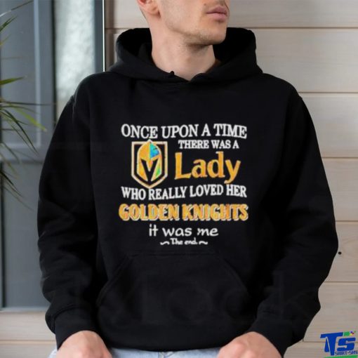 Once upon a time there was a Lady who really loved her Golden Knights it was me hoodie, sweater, longsleeve, shirt v-neck, t-shirt