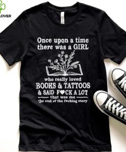 Once upon a time there was a girl who really books and tattoos shirt