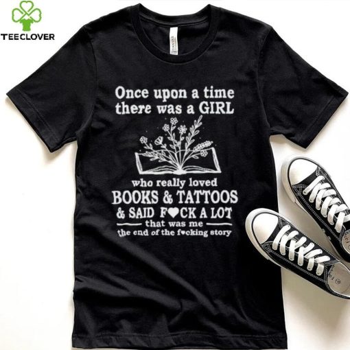 Once upon a time there was a girl who really books and tattoos shirt