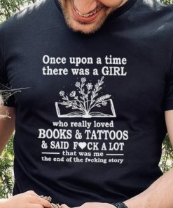 Once upon a time there was a girl who really books and tattoos shirt