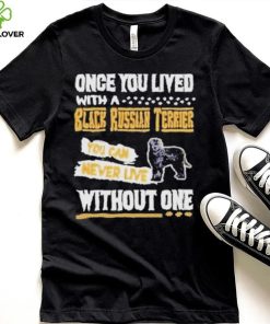 Once you lived with a black russian Terrier shirt