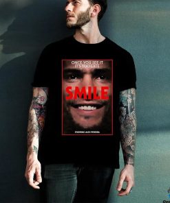Once you see it its too late smile starring Alex Pereira shirt