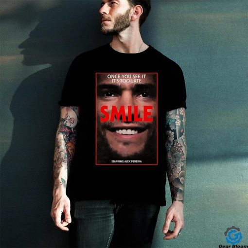 Once you see it its too late smile starring Alex Pereira shirt