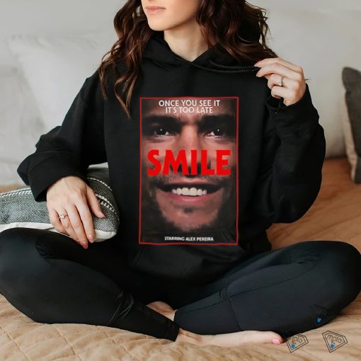 Once you see it its too late smile starring Alex Pereira shirt