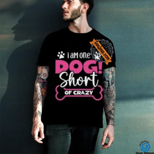 One Dog Short of Crazy T Shirt