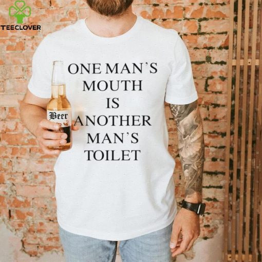 One Man’s mouth is another man’s toilet 2023 shirt