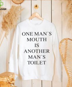 One Man’s mouth is another man’s toilet 2023 shirt