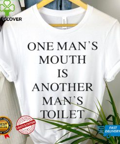 One Man’s mouth is another man’s toilet 2023 shirt