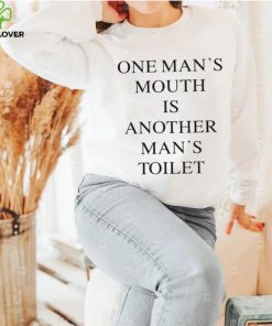 One Man’s mouth is another man’s toilet 2023 shirt