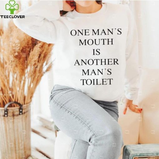 One Man’s mouth is another man’s toilet 2023 shirt