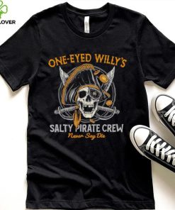 One eyed Willy’s salty pirate crew never say die shirt