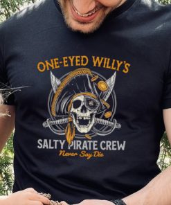 One eyed Willy’s salty pirate crew never say die shirt 4 One eyed Willy’s salty pirate crew never say die shirt