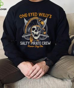 One eyed Willy’s salty pirate crew never say die shirt 5 One eyed Willy’s salty pirate crew never say die shirt