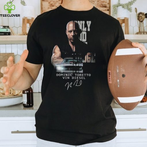 Only God Can Judge Me Dominic Toretto Vin Diesel Signature T hoodie, sweater, longsleeve, shirt v-neck, t-shirt