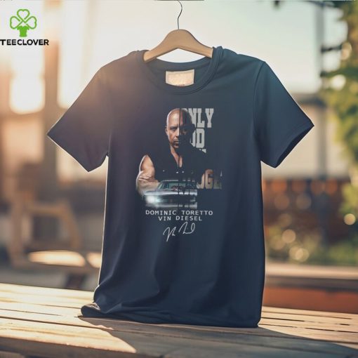 Only God Can Judge Me Dominic Toretto Vin Diesel Signature T hoodie, sweater, longsleeve, shirt v-neck, t-shirt