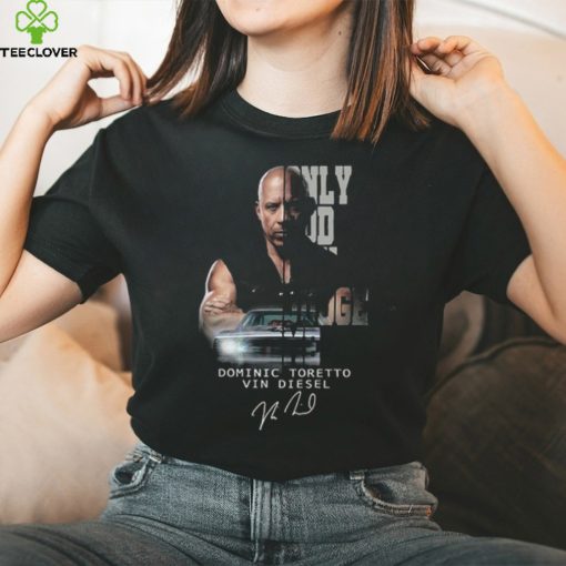 Only God Can Judge Me Dominic Toretto Vin Diesel Signature T hoodie, sweater, longsleeve, shirt v-neck, t-shirt