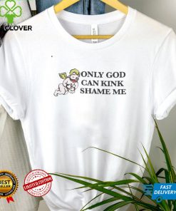 Only God Can Kink Shame Me Shirt