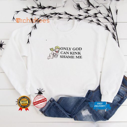 Only God Can Kink Shame Me Shirt