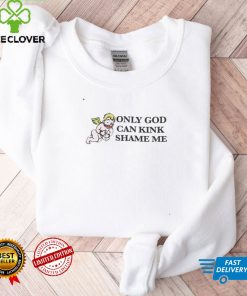 Only God Can Kink Shame Me Shirt