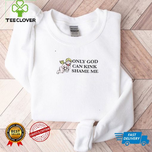 Only God Can Kink Shame Me Shirt