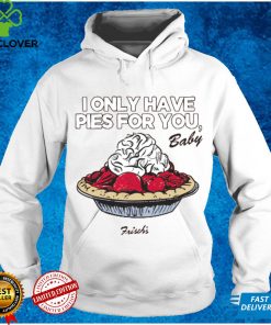 Only Have Pies for You Frisch's shirt