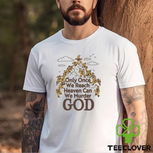 Only Once We Reach Heaven Can We Murder God by Renaissance Man Shirt