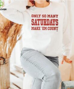 Only So Many Saturdays Make ‘Em Count Shirt