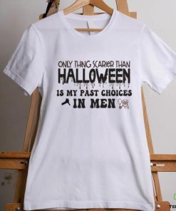 Only Thing Scarier Than Halloween Is My Past Choices In Men Shirt 1 Only Thing Scarier Than Halloween Is My Past Choices In Men Shirt