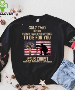 Only Two Defining Forces Have Ever Offered To Die For You Long Sleeve T Shirt