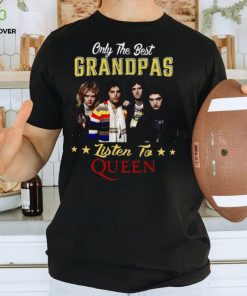 Only the best grandpas listen to the queen hoodie, sweater, longsleeve, shirt v-neck, t-shirt