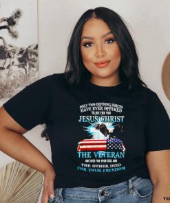 Only two defining forces have ever offered Jesus Christ The Veteran shirt