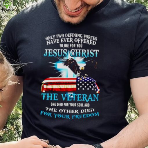 Only two defining forces have ever offered Jesus christ shirt
