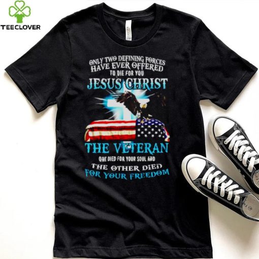 Only two defining forces have ever offered Jesus christ shirt
