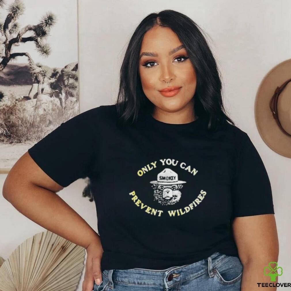 Only you can prevent wildfires shirt Only you can prevent wildfires shirt