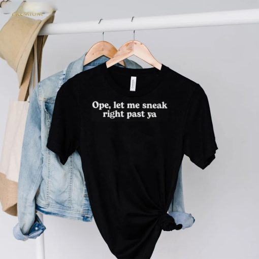 Ope let me sneak right past ya hoodie, sweater, longsleeve, shirt v-neck, t-shirt