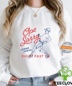 Ope sorry lemme sneak right past ya hoodie, sweater, longsleeve, shirt v-neck, t-shirt