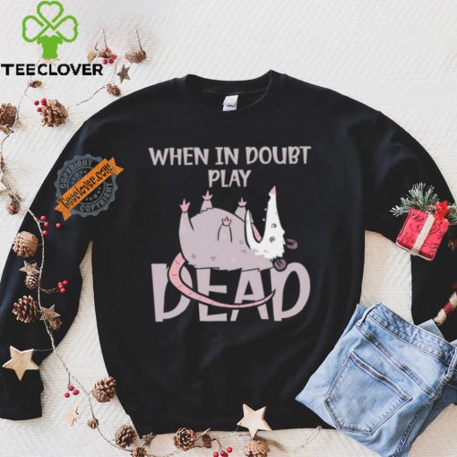 Opossum humor when in doubt play dead hoodie, sweater, longsleeve, shirt v-neck, t-shirt