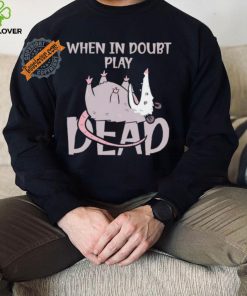 Opossum humor when in doubt play dead hoodie, sweater, longsleeve, shirt v-neck, t-shirt