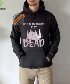 Opossum humor when in doubt play dead hoodie, sweater, longsleeve, shirt v-neck, t-shirt