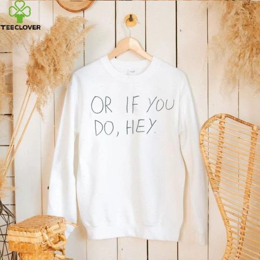 Or if you do hey 2023 hoodie, sweater, longsleeve, shirt v-neck, t-shirt