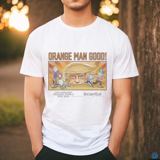 Orange Man Good Cartoons From President Trump’s First Term Shirt