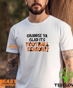 Orange Ya Glad It's Football Season Shirt 2 Orange Ya Glad It's Football Season Shirt