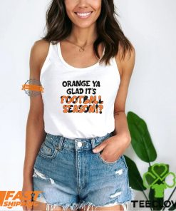 Orange Ya Glad It's Football Season Shirt 3 Orange Ya Glad It's Football Season Shirt