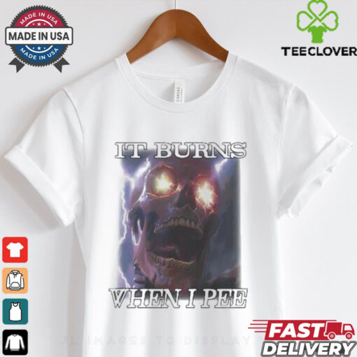 Orbitalclothing It Burns When I Pee Shirt