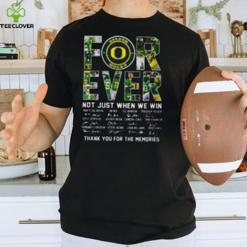 Oregon Ducks Forever Not Just When We Win Thank You For The Memories T hoodie, sweater, longsleeve, shirt v-neck, t-shirt