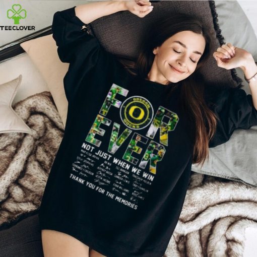 Oregon Ducks Forever Not Just When We Win Thank You For The Memories T hoodie, sweater, longsleeve, shirt v-neck, t-shirt