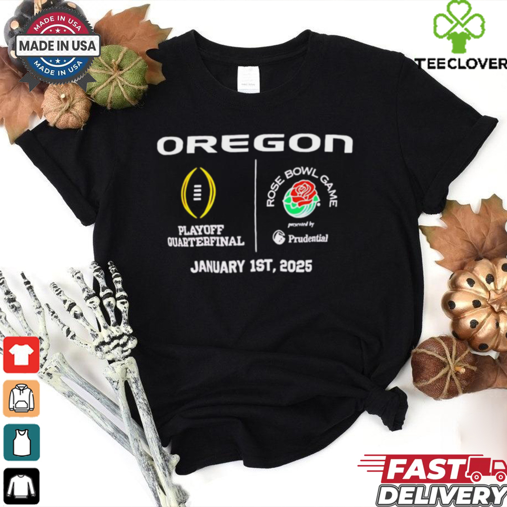 Oregon Playoff Quarterfinal Rose Bowl Game 2025 shirt Oregon Playoff Quarterfinal Rose Bowl Game 2025 shirt