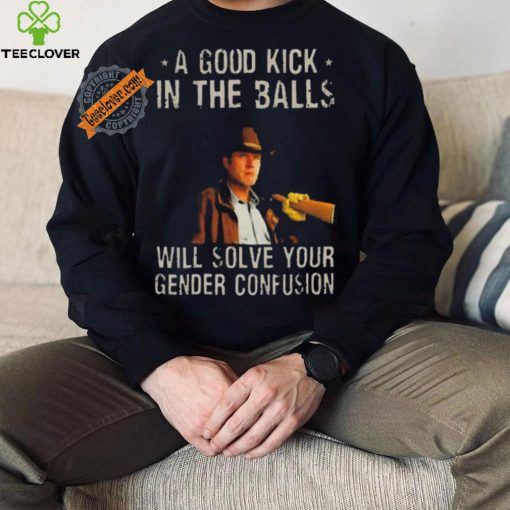 Original A Good Kick In The Balls Will Solve Your Gender Confusion Robert Taylor Edition Shirt