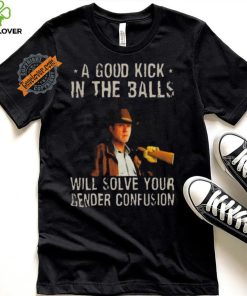 Original A Good Kick In The Balls Will Solve Your Gender Confusion Robert Taylor Edition Shirt